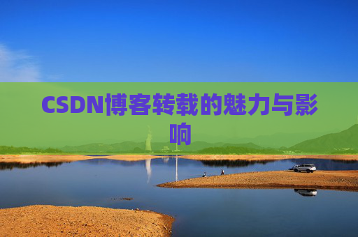 CSDN博客转载的魅力与影响